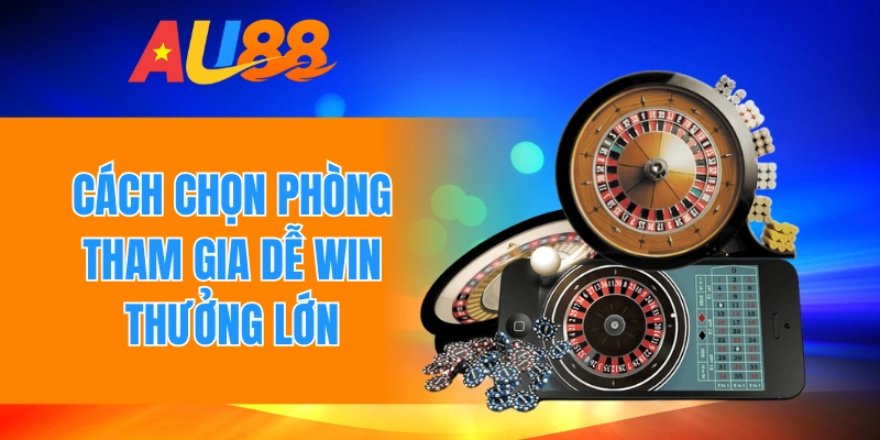 Cách chọn phòng tham gia dễ win, thưởng lớn