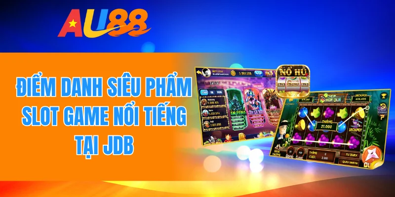 Điểm danh siêu phẩm slot game nổi tiếng tại JDB