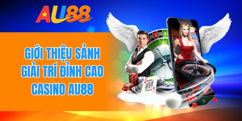 Giới thiệu sảnh giải trí đỉnh cao casino Au88 