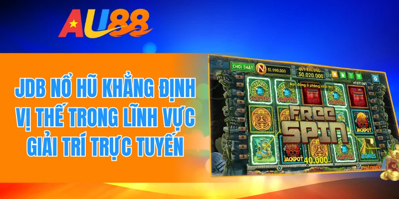 JDB nổ hũ khẳng định vị thế trong lĩnh vực giải trí trực tuyến