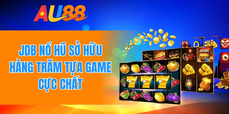 JDB nổ hũ sở hữu hàng trăm tựa game cực chất