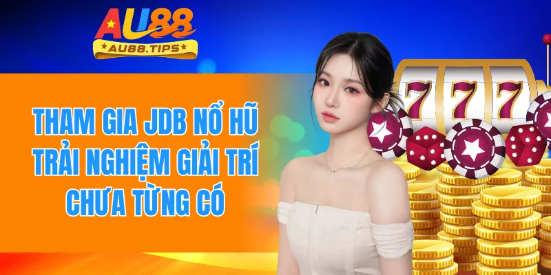 Tham Gia JDB Nổ Hũ - Trải Nghiệm Giải Trí Chưa Từng Có