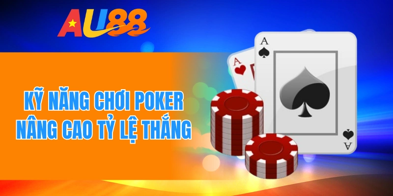 Kỹ năng chơi poker nâng cao tỷ lệ thắng