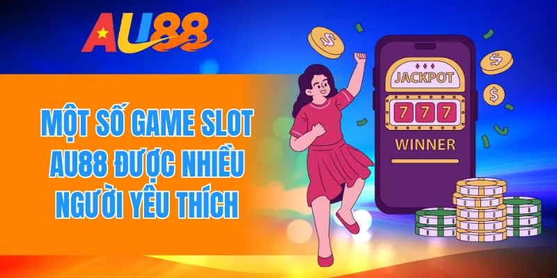 Một số game slot AU88 được nhiều người yêu thích