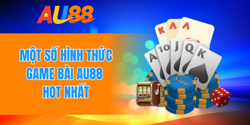 Một số hình thức game bài AU88 hot nhất