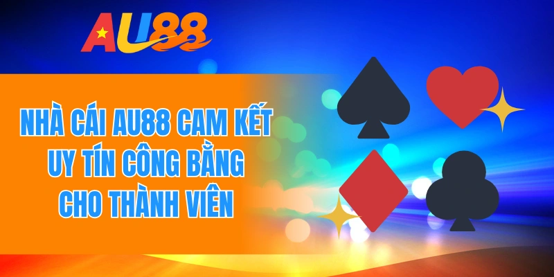 Nhà cái AU88 cam kết uy tín công bằng cho thành viên