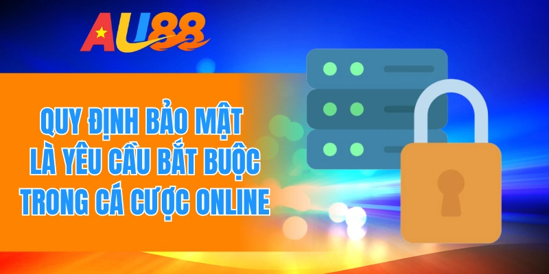 Quy định bảo mật là yêu cầu bắt buộc trong cá cược online
