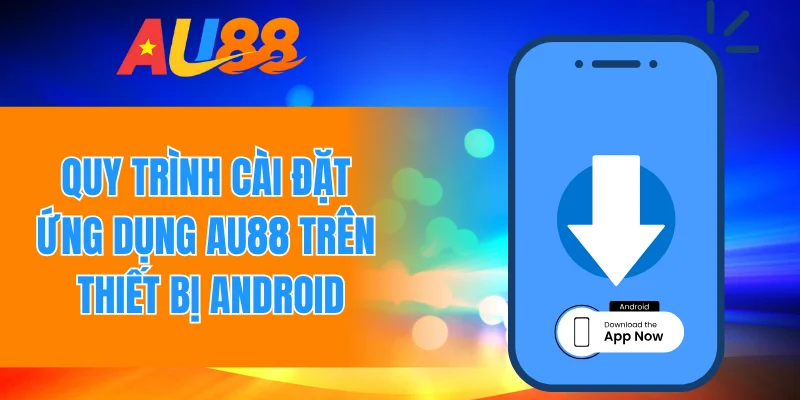 Quy trình cài đặt ứng dụng Au88 trên thiết bị Android