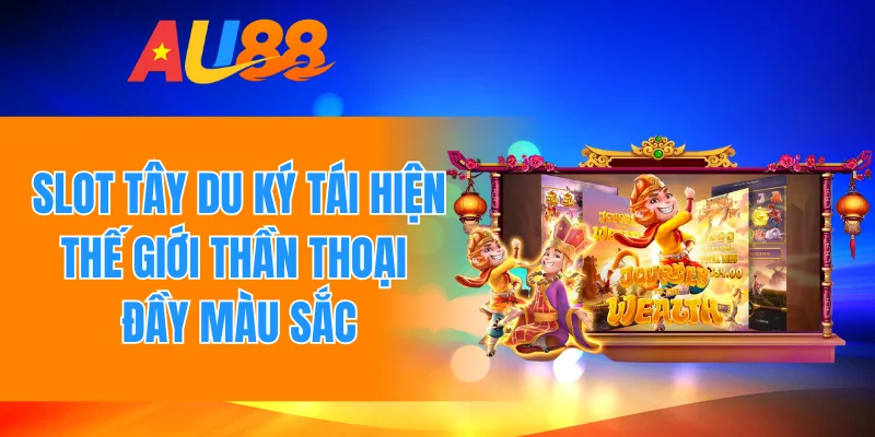 Slot Tây Du Ký tái hiện thế giới thần thoại đầy màu sắc