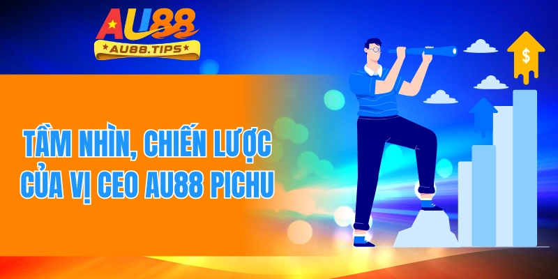 Tầm nhìn và chiến lược của vị CEO AU88 PICHU