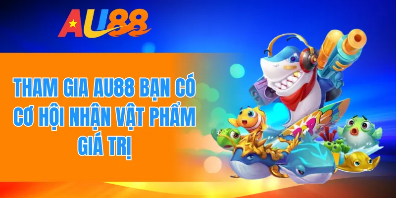 Tham gia AU88 bạn có cơ hội nhận vật phẩm giá trị