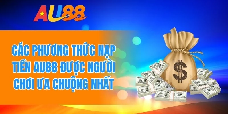 Tổng hợp phương thức nạp tiền AU88 được người chơi ưa chuộng