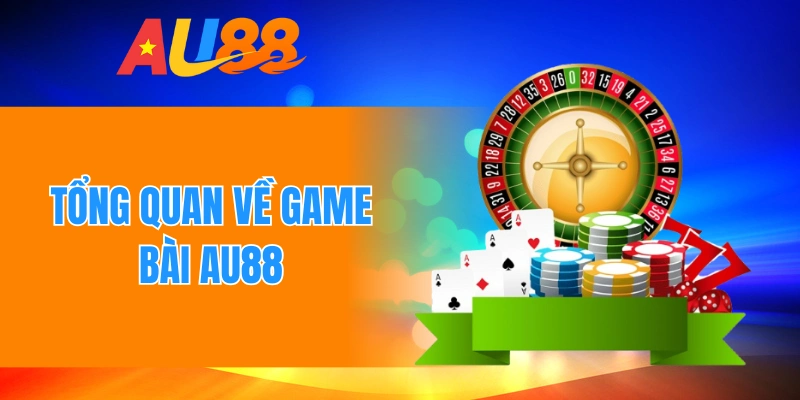 Tổng quan về game bài AU88
