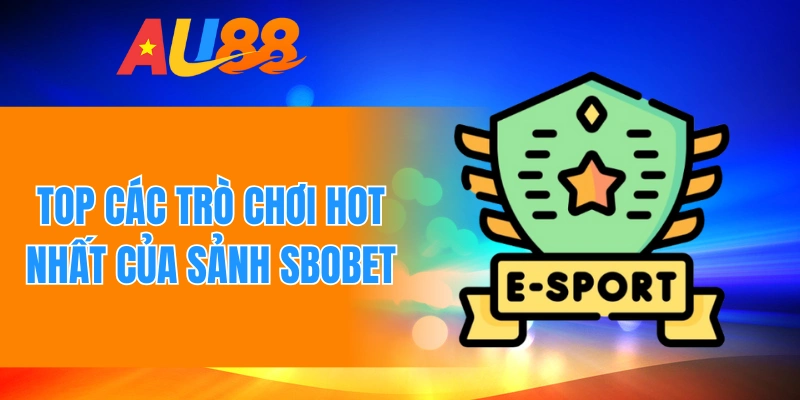 Top các trò chơi hot nhất của sảnh Sbobet