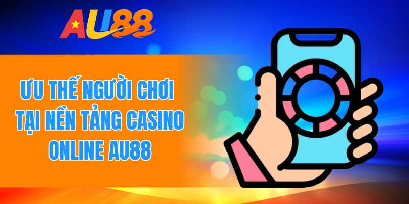 Ưu thế người chơi tại nền tảng casino online Au88